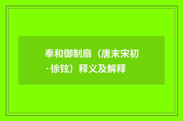 奉和御制扇（唐末宋初·徐铉）释义及解释