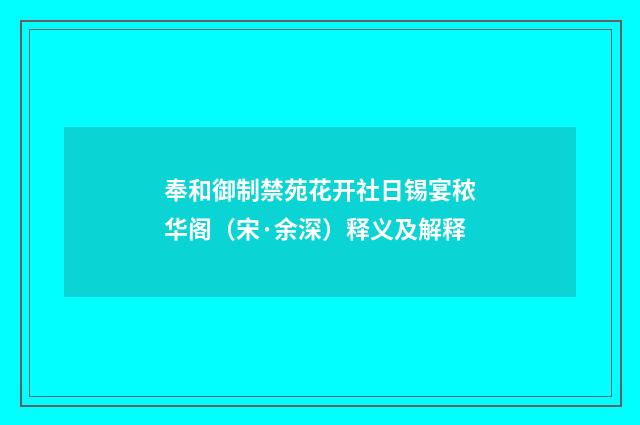 奉和御制禁苑花开社日锡宴秾华阁（宋·余深）释义及解释