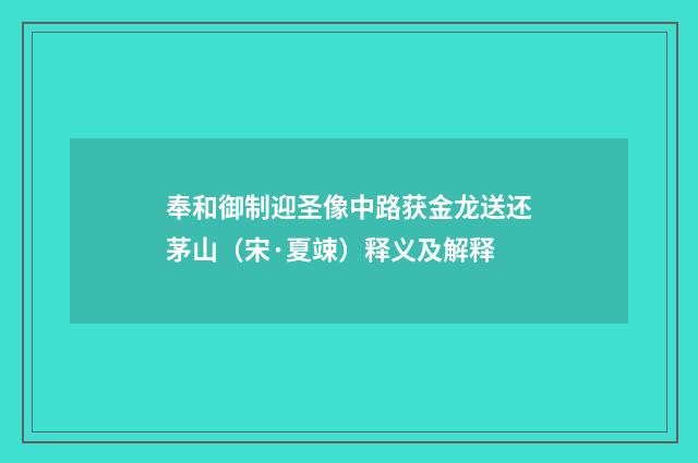 奉和御制迎圣像中路获金龙送还茅山（宋·夏竦）释义及解释