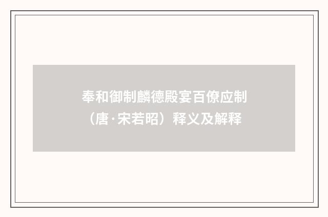奉和御制麟德殿宴百僚应制（唐·宋若昭）释义及解释