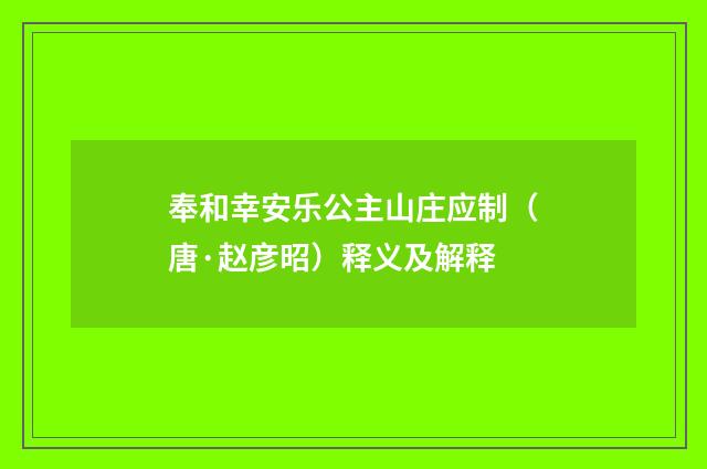 奉和幸安乐公主山庄应制（唐·赵彦昭）释义及解释