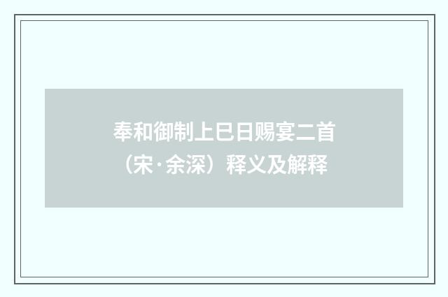 奉和御制上巳日赐宴二首（宋·余深）释义及解释