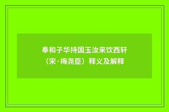 奉和子华持国玉汝来饮西轩（宋·梅尧臣）释义及解释