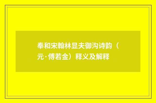 奉和宋翰林显夫御沟诗韵（元·傅若金）释义及解释