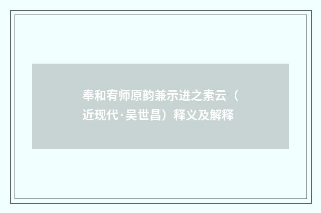 奉和宥师原韵兼示进之素云（近现代·吴世昌）释义及解释