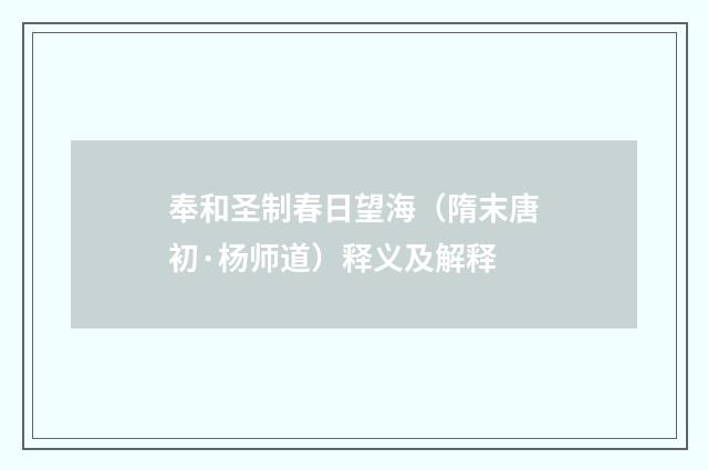 奉和圣制春日望海（隋末唐初·杨师道）释义及解释
