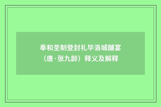 奉和圣制登封礼毕洛城酺宴（唐·张九龄）释义及解释