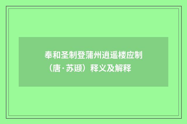 奉和圣制登蒲州逍遥楼应制（唐·苏颋）释义及解释