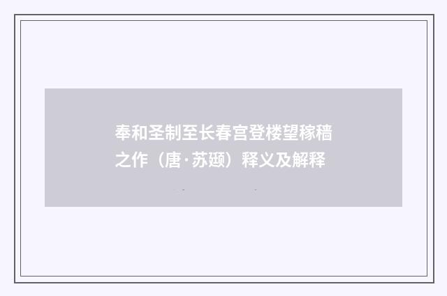 奉和圣制至长春宫登楼望稼穑之作（唐·苏颋）释义及解释