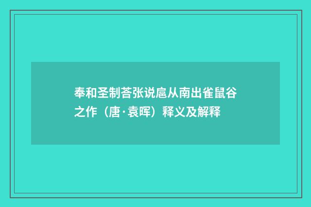 奉和圣制荅张说扈从南出雀鼠谷之作（唐·袁晖）释义及解释