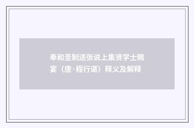 奉和圣制送张说上集贤学士赐宴（唐·程行谌）释义及解释