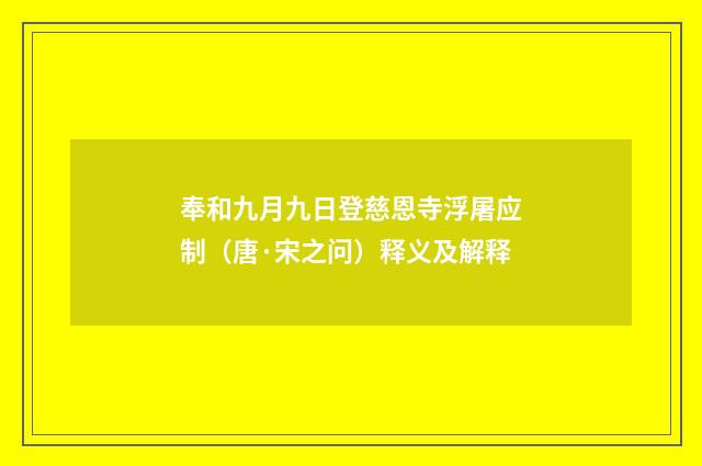 奉和九月九日登慈恩寺浮屠应制（唐·宋之问）释义及解释