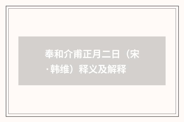 奉和介甫正月二日（宋·韩维）释义及解释