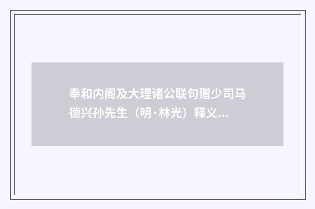 奉和内阁及大理诸公联句赠少司马德兴孙先生（明·林光）释义及解释