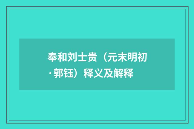 奉和刘士贵（元末明初·郭钰）释义及解释