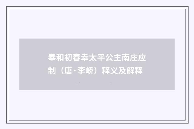 奉和初春幸太平公主南庄应制（唐·李峤）释义及解释