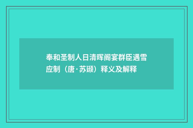 奉和圣制人日清晖阁宴群臣遇雪应制（唐·苏颋）释义及解释