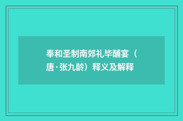 奉和圣制南郊礼毕酺宴（唐·张九龄）释义及解释