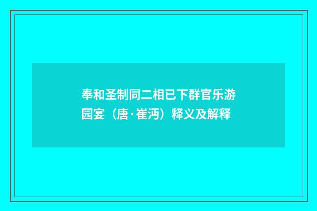 奉和圣制同二相已下群官乐游园宴（唐·崔沔）释义及解释