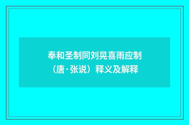 奉和圣制同刘晃喜雨应制（唐·张说）释义及解释