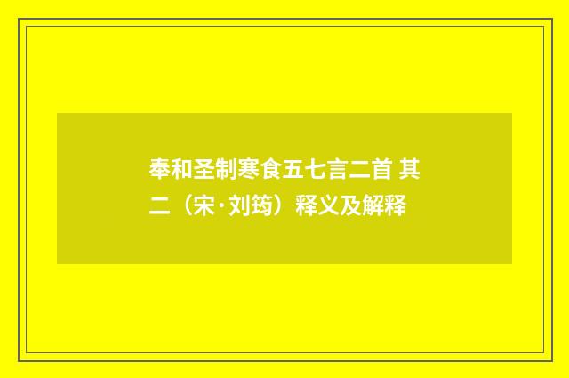奉和圣制寒食五七言二首 其二（宋·刘筠）释义及解释
