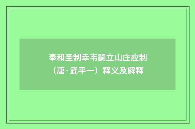 奉和圣制幸韦嗣立山庄应制（唐·武平一）释义及解释