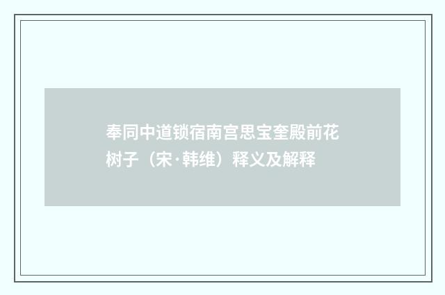 奉同中道锁宿南宫思宝奎殿前花树子（宋·韩维）释义及解释
