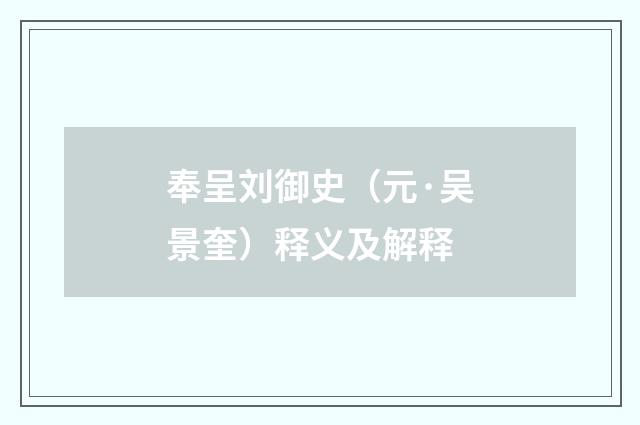 奉呈刘御史（元·吴景奎）释义及解释