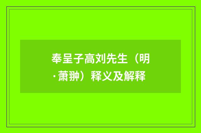 奉呈子高刘先生（明·萧翀）释义及解释