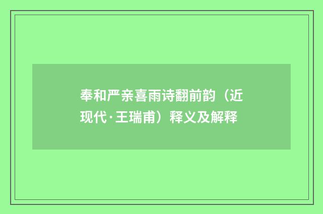 奉和严亲喜雨诗翻前韵（近现代·王瑞甫）释义及解释