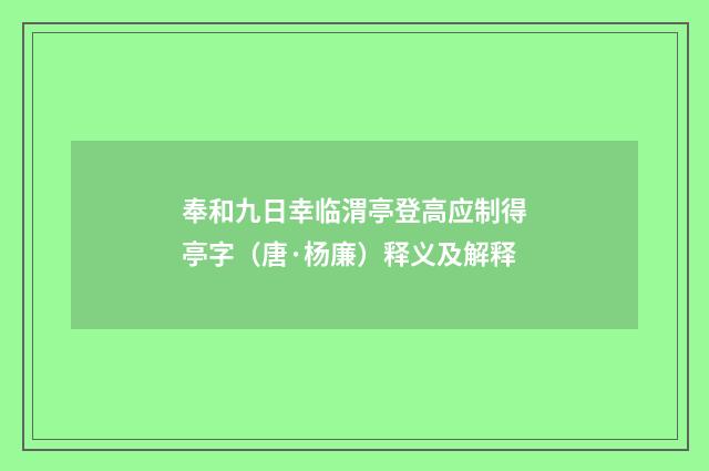 奉和九日幸临渭亭登高应制得亭字（唐·杨廉）释义及解释