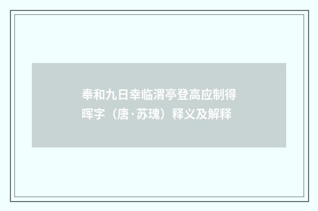 奉和九日幸临渭亭登高应制得晖字（唐·苏瑰）释义及解释