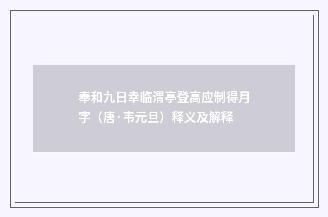 奉和九日幸临渭亭登高应制得月字（唐·韦元旦）释义及解释