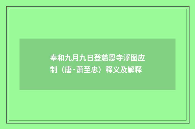 奉和九月九日登慈恩寺浮图应制（唐·萧至忠）释义及解释