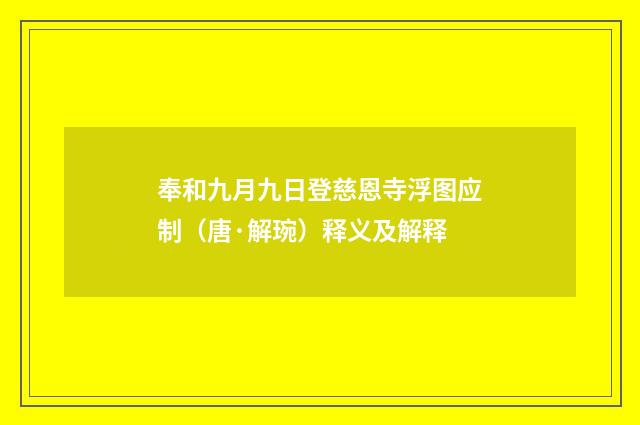奉和九月九日登慈恩寺浮图应制（唐·解琬）释义及解释