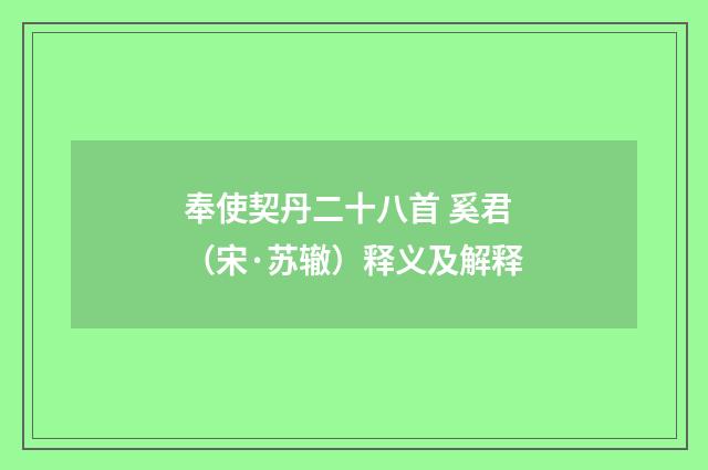 奉使契丹二十八首 奚君（宋·苏辙）释义及解释