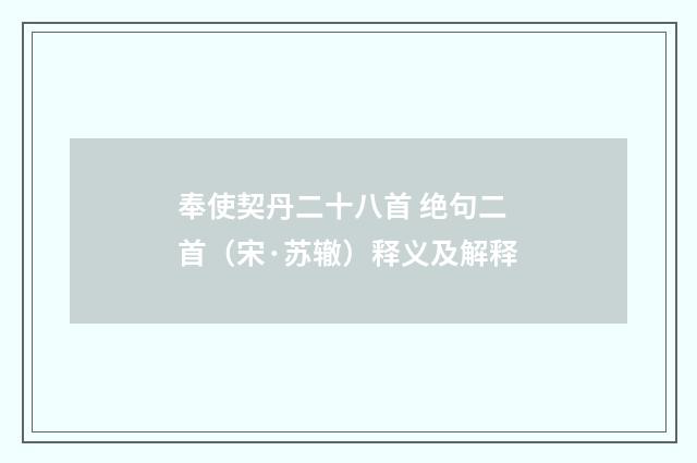 奉使契丹二十八首 绝句二首（宋·苏辙）释义及解释
