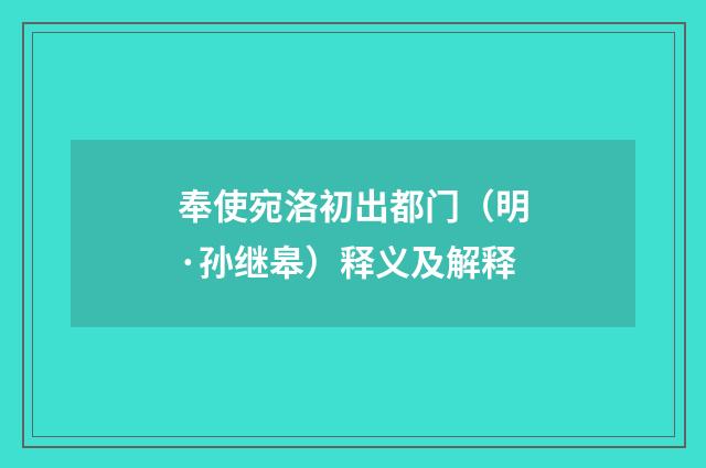 奉使宛洛初出都门（明·孙继皋）释义及解释