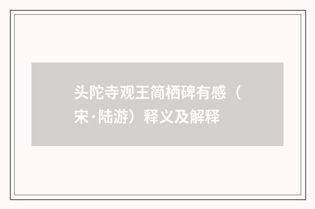 头陀寺观王简栖碑有感（宋·陆游）释义及解释