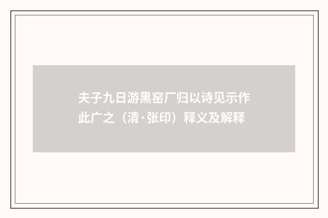 夫子九日游黑窑厂归以诗见示作此广之（清·张印）释义及解释