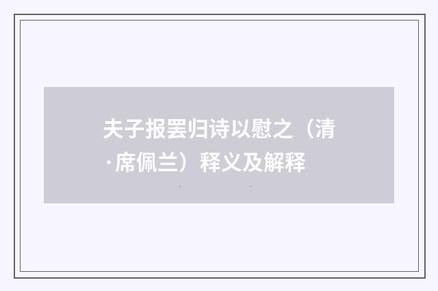夫子报罢归诗以慰之（清·席佩兰）释义及解释