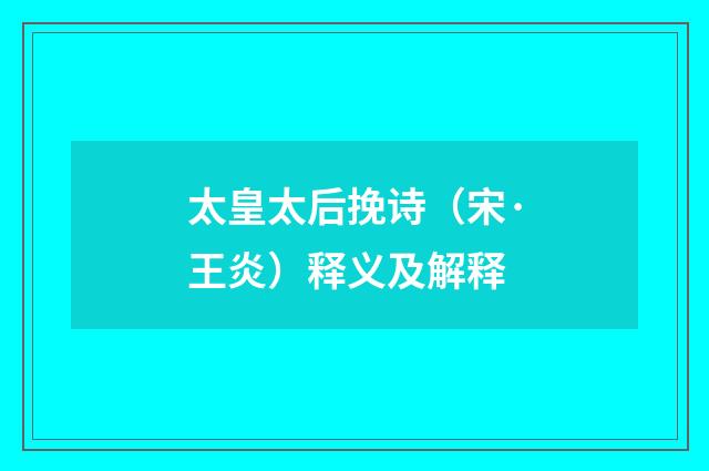 太皇太后挽诗（宋·王炎）释义及解释