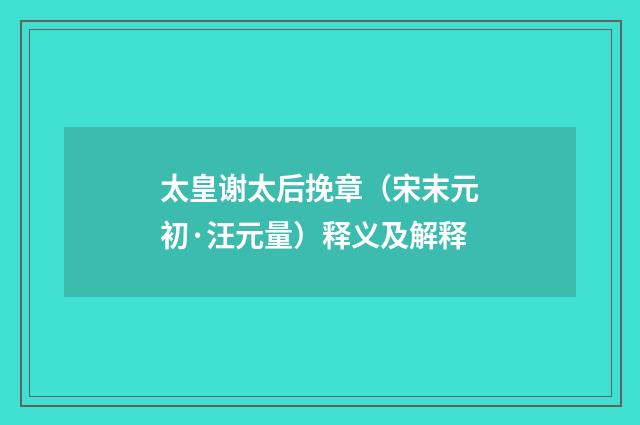 太皇谢太后挽章（宋末元初·汪元量）释义及解释