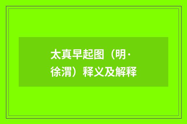 太真早起图（明·徐渭）释义及解释