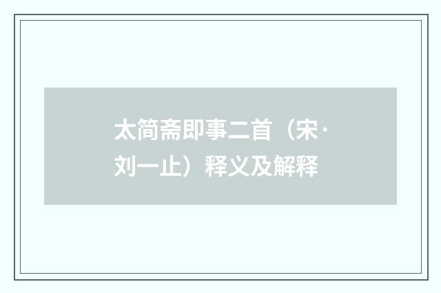 太简斋即事二首（宋·刘一止）释义及解释