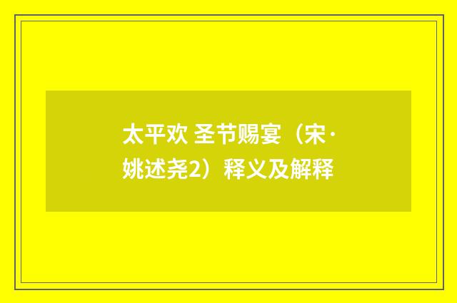 太平欢 圣节赐宴（宋·姚述尧2）释义及解释