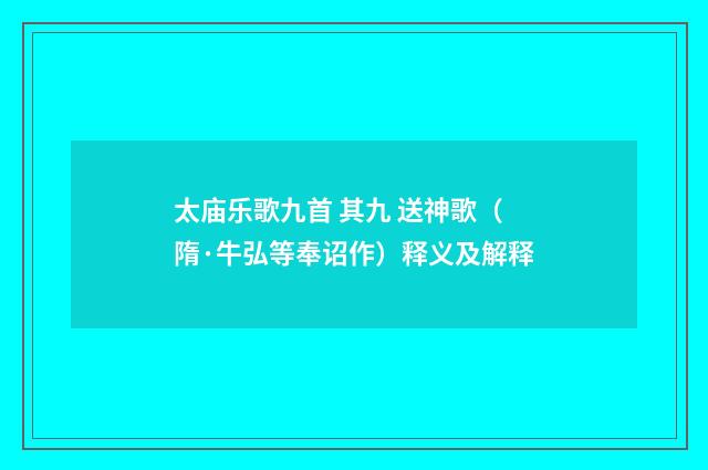 太庙乐歌九首 其九 送神歌（隋·牛弘等奉诏作）释义及解释