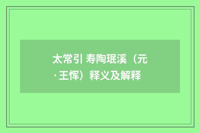 太常引 寿陶珉溪（元·王恽）释义及解释