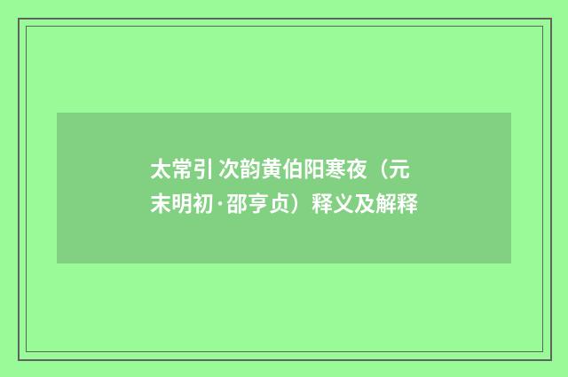 太常引 次韵黄伯阳寒夜（元末明初·邵亨贞）释义及解释