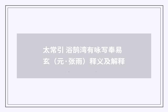 太常引 浴鹄湾有咏写奉易玄（元·张雨）释义及解释